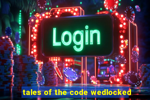 tales of the code wedlocked